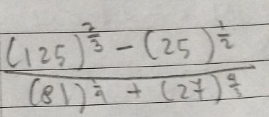 frac (125)^ 2/3 -(25)^ 1/2 (81)^frac 3+(27)^ 2/2 2