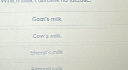 Goat's millk 
Cow's milk 
Sheep's millk