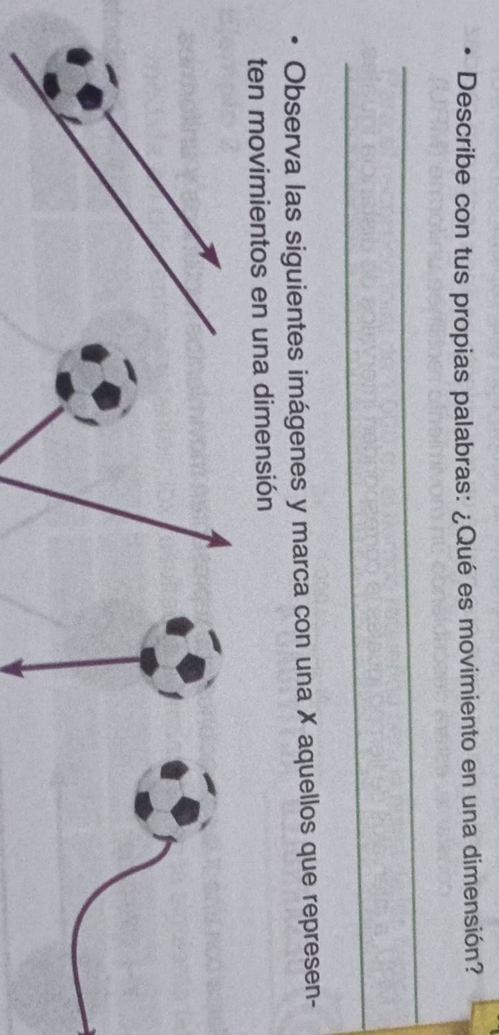 Describe con tus propias palabras: ¿Qué es movimiento en una dimensión? 
_ 
_ 
Observa las siguientes imágenes y marca con una X aquellos que represen- 
ten movimientos en una dimensión