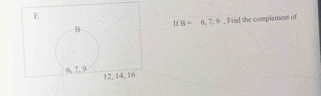 Find the complement of 
If B=6,7,9