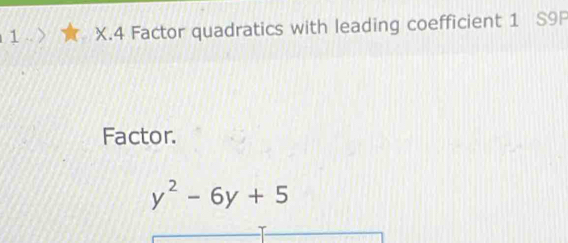 Factor quadratics with leading coefficient 1 S9P 
Factor.
y^2-6y+5