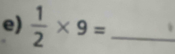  1/2 * 9= _