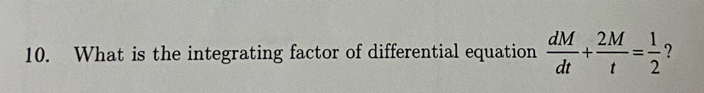 What is the integrating factor of differential equation  dM/dt + 2M/t = 1/2  ?