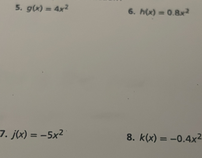 g(x)=4x^2 6. h(x)=0.8x^2
7. j(x)=-5x^2
8. k(x)=-0.4x^2