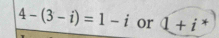 4-(3-i)=1-i or 1+i^*