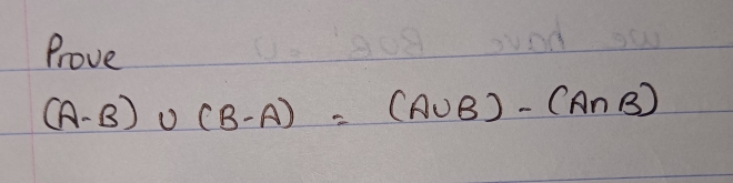 Prove
(A-B)∪ (B-A)=(A∪ B)-(A∩ B)