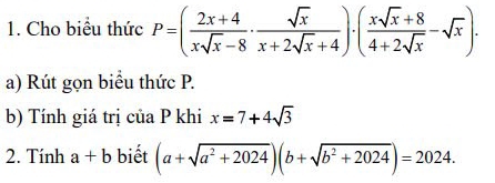 Cho biểu thức P=( (2x+4)/xsqrt(x)-8 ·  sqrt(x)/x+2sqrt(x)+4 )· ( (xsqrt(x)+8)/4+2sqrt(x) -sqrt(x)). 
a) Rút gọn biểu thức P. 
b) Tính giá trị của P khi x=7+4sqrt(3)
2. Tính a+b biết (a+sqrt(a^2+2024))(b+sqrt(b^2+2024))=2024.