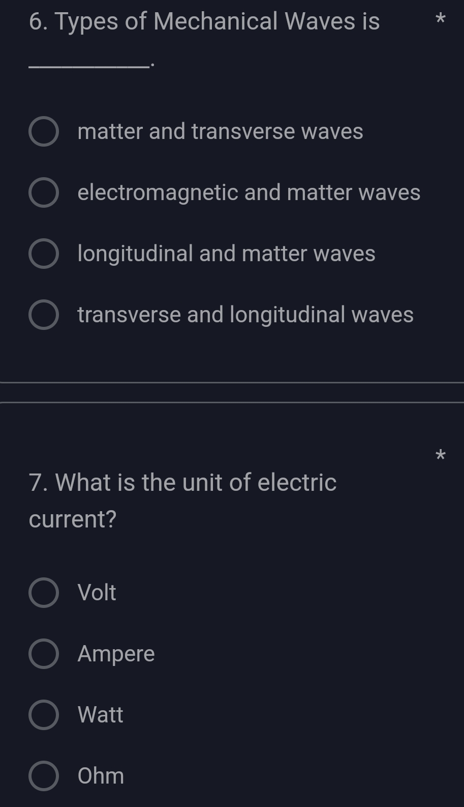 Types of Mechanical Waves is
_
_.
matter and transverse waves
electromagnetic and matter waves
longitudinal and matter waves
transverse and longitudinal waves
7. What is the unit of electric
current?
Volt
Ampere
Watt
Ohm