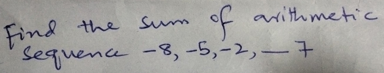 Find the sum of withmetic 
sequence -8, -5, -2, _