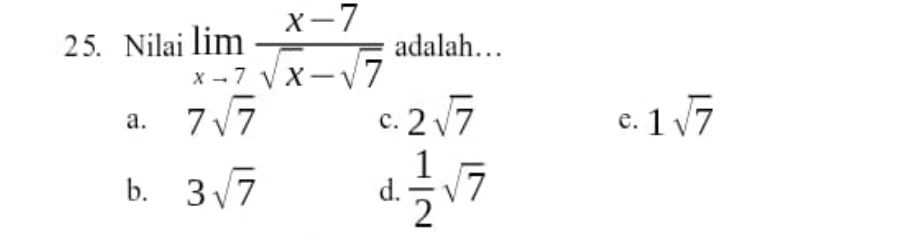 Nilai limlimits _xto 7 (x-7)/sqrt(x)-sqrt(7)  adalah…
a. 7sqrt(7) 2sqrt(7) 1sqrt(7)
c.
e.
b. 3sqrt(7)
d.  1/2 sqrt(7)