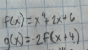 f(x)=x^4+2x+6
g(x)=-2f(x+4)