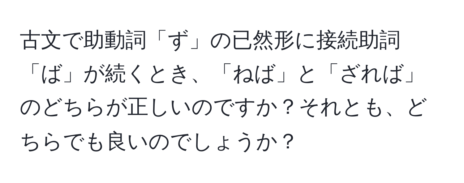 古文で助動詞「ず」の已然形に接続助詞「ば」が続くとき、「ねば」と「ざれば」のどちらが正しいのですか？それとも、どちらでも良いのでしょうか？