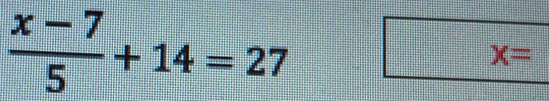  (x-7)/5 +14=27
x=