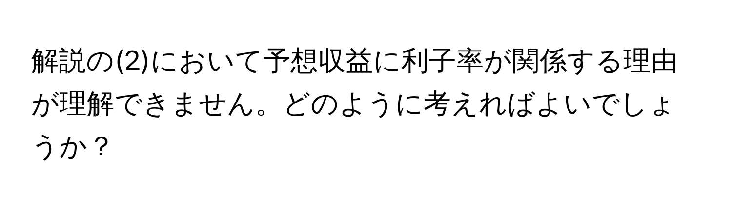 解説の(2)において予想収益に利子率が関係する理由が理解できません。どのように考えればよいでしょうか？