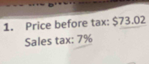 Price before tax: $73.02
Sales tax: 7%