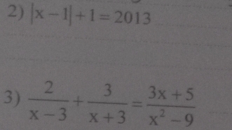 |x-1|+1=2013
3)  2/x-3 + 3/x+3 = (3x+5)/x^2-9 