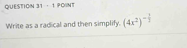 · 1 POINT 
Write as a radical and then simplify. (4x^2)^- 3/2 