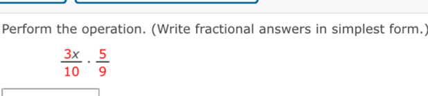 Perform the operation. (Write fractional answers in simplest form.)
 3x/10 ·  5/9 