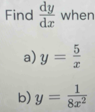 Find  dy/dx  when
a) y= 5/x 
b) y= 1/8x^2 