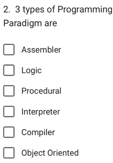 3 types of Programming
Paradigm are
Assembler
Logic
Procedural
Interpreter
Compiler
Object Oriented