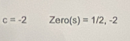 c=-2 Zero(s)=1/2,-2