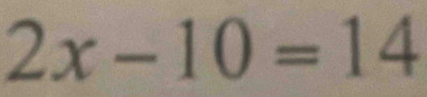 2x-10=14