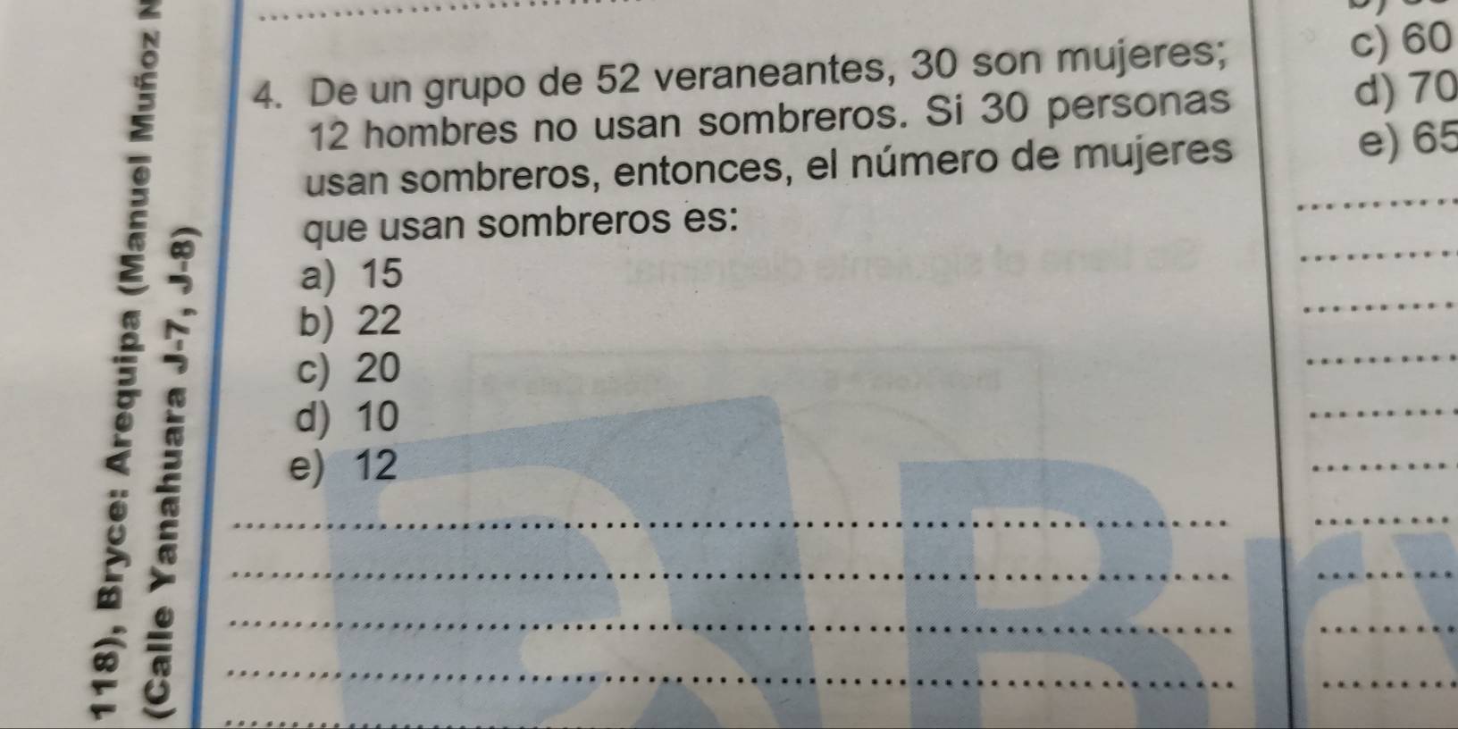 De un grupo de 52 veraneantes, 30 son mujeres;
c) 60
12 hombres no usan sombreros. Si 30 personas d) 70
usan sombreros, entonces, el número de mujeres e) 65
que usan sombreros es:
a) 15
_
b) 22
_
c) 20
_
_
_
_
__
2 ___e) 12
d) 10
_
_
__
_