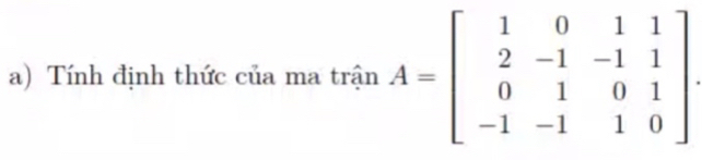 Tính định thức của ma trận A=beginbmatrix 1&0&1&1 2&-1&-1&1 0&1&0&1 -1&-1&1&0endbmatrix.