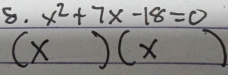 x^2+7x-18=0
(x )(x )
-