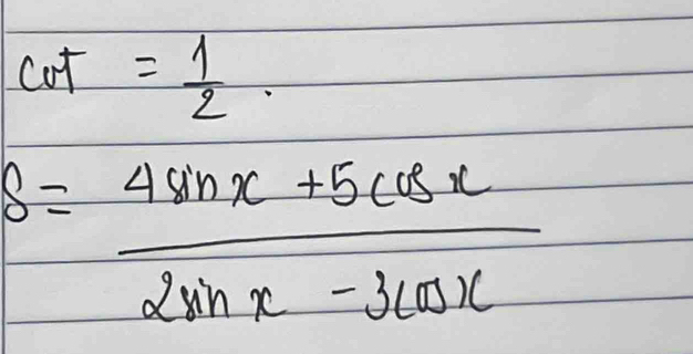 cot = 1/2 .
s= (4sin x+5cos x)/2sin x-3cos x 