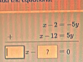 beginarrayr x-2=-5y +z-12=5y hline □ x-□ =0endarray