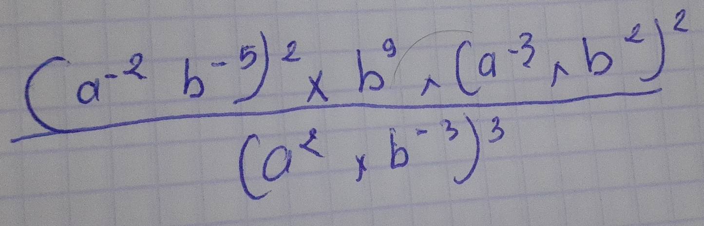 frac (a^(-2)b^(-5))^2* b^0* (a^(-3)+b^2)^2(a^2,b^(-3))^3