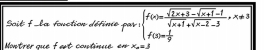 Soit f la fouction définée par : beginarrayl f(x)= (sqrt(2x+3)-sqrt(x+1)-1)/sqrt(x+1)+sqrt(x-2)-5 ,x!= 3 f(x)= 1/9 endarray.
Montrer que et continue en x_a=1