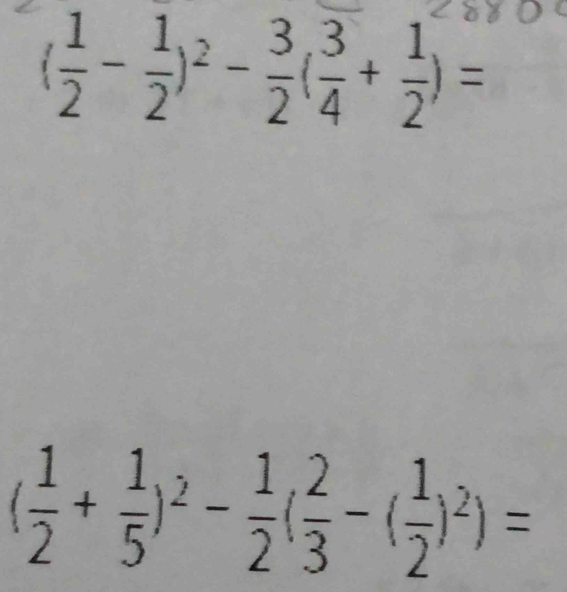 ( 1/2 - 1/2 )^2- 3/2 ( 3/4 + 1/2 )=
( 1/2 + 1/5 )^2- 1/2 ( 2/3 -( 1/2 )^2)=