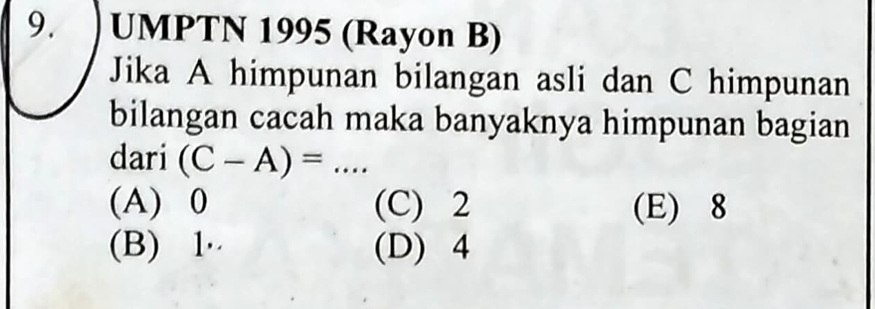 UMPTN 1995 (Rayon B)
Jika A himpunan bilangan asli dan C himpunan
bilangan cacah maka banyaknya himpunan bagian
dari (C-A)= _
(A) 0 (C) 2 (E) 8
(B) 1 · (D) 4