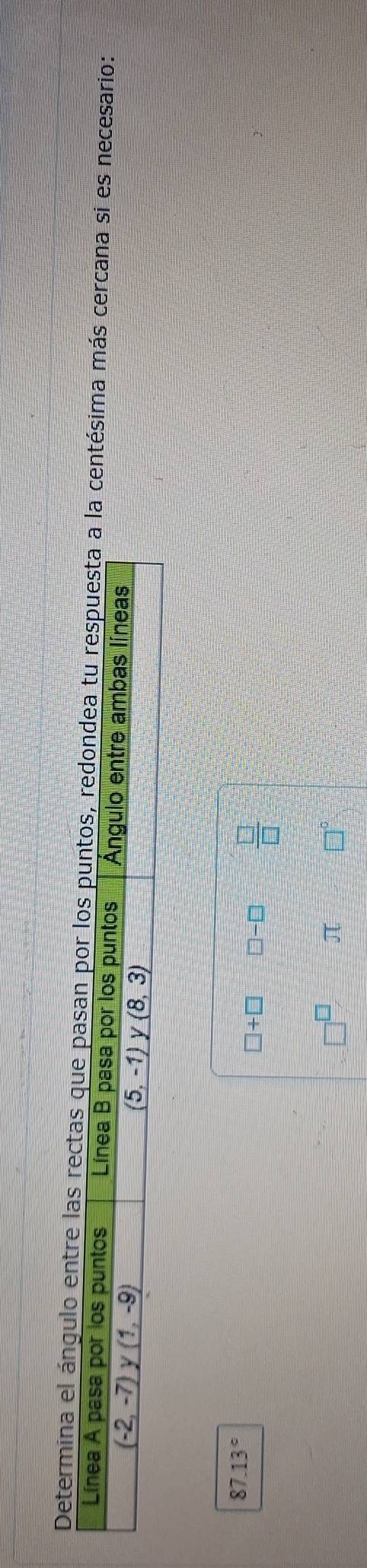 Determina el ángulo entre las rectas qsima más cercana si es necesario:
87.13°
□ +□ *-□  □ /□  
π □°
