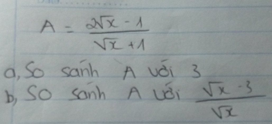 A= (2sqrt(x)-1)/sqrt(x)+1 
o, So sanh A vái 3
b, so sanh A Lǒi
 (sqrt(x)-3)/sqrt(x) 