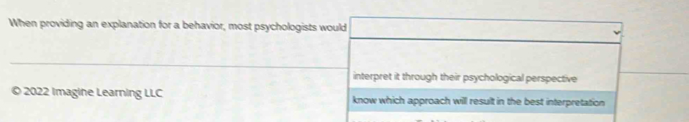 When providing an explanation for a behavior, most psychologists w 
© 2022 Imagine Learning LLC