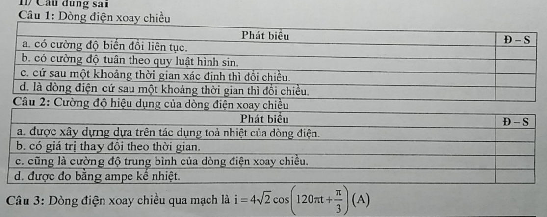 1/ Câu đùng sai
Câu 1: Dòng điện xoay chiều
Câu 3: Dòng điện xoay chiều qua mạch là i=4sqrt(2)cos (120π t+ π /3 )(A)