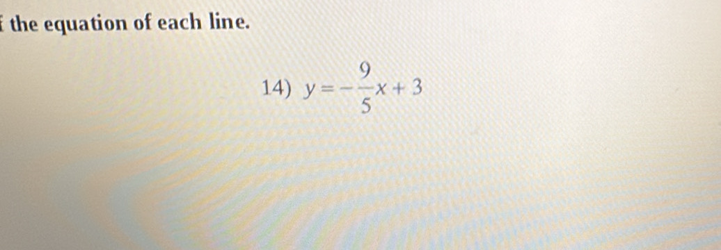 the equation of each line. 
14) y=- 9/5 x+3