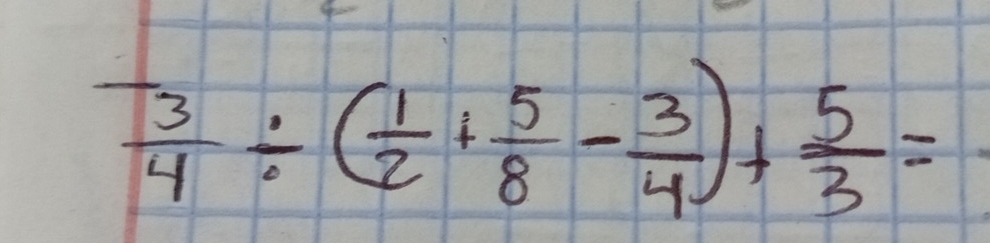  3/4 / ( 1/2 + 5/8 - 3/4 )+ 5/3 =