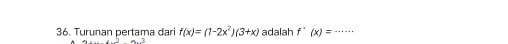 Turunan pertama dari f(x)=(1-2x^2)(3+x) adalah f'(x)= _