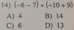 (-6-7)/ (-10+9)
A) 4 B) 14
C) 6 D) 13