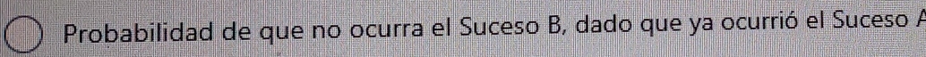 Probabilidad de que no ocurra el Suceso B, dado que ya ocurrió el Suceso A
