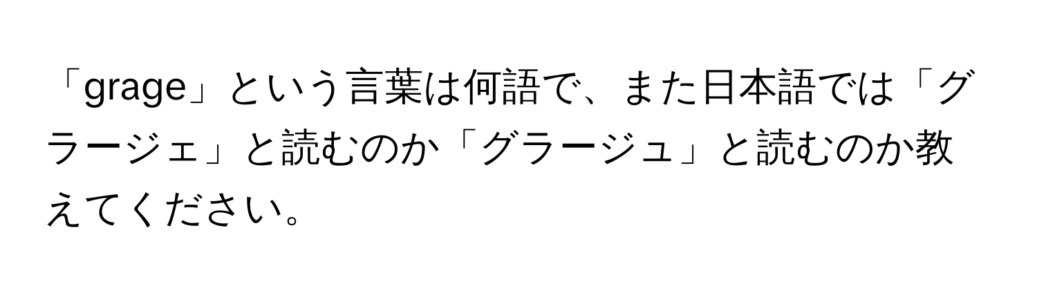 「grage」という言葉は何語で、また日本語では「グラージェ」と読むのか「グラージュ」と読むのか教えてください。