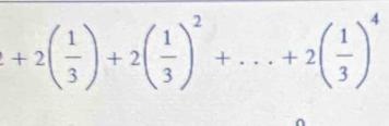 +2( 1/3 )+2( 1/3 )^2+...+2( 1/3 )^4