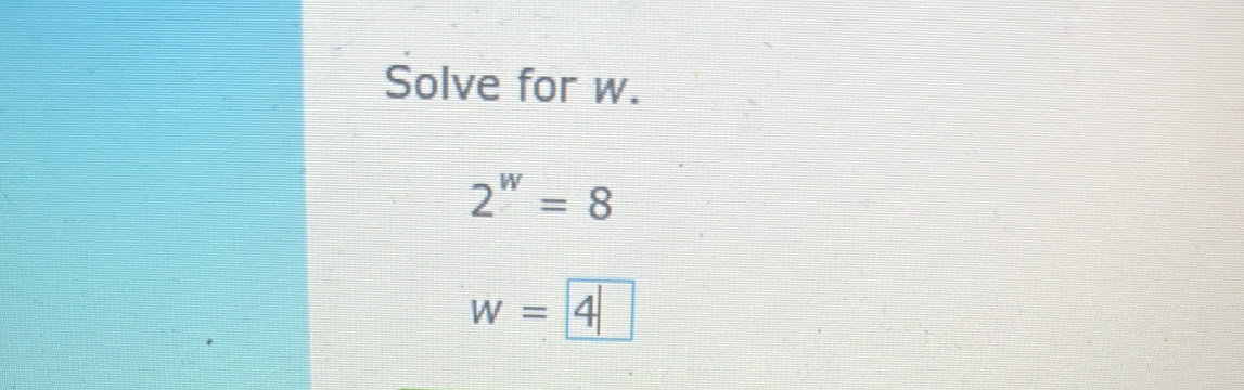 Solve for w.
2^w=8
w= 4