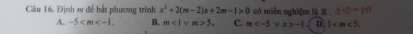 Định s đề bắt phương trình x^2+2(m-2)x+2m-1>0 có miền nghiệm là R . 40-10
A. -5 . B. m<1vee m>5. C. m ν x>-1. D. 1 .