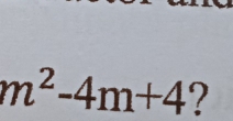 m^2-4m+4 ?