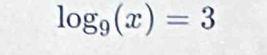 log _9(x)=3